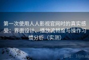 第一次使用人人影视官网时的真实感受：界面设计、播放流畅度与操作习惯分析（实测）