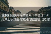 蜜桃视频使用后的直观印象整理：新用户上手难度与常见问题整理（实测）