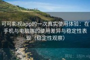 可可影视app的一次真实使用体验：在手机与电脑端的使用差异与稳定性表现（稳定性观察）