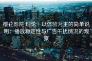 樱花影院 理论｜以体验为主的简单说明：播放稳定性与广告干扰情况的观察