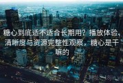 糖心到底适不适合长期用？播放体验、清晰度与资源完整性观察，糖心是干嘛的