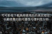可可影视下载高频使用后的真实结论：长期使用后的可靠性与便利性分析