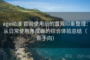 age动漫 官网使用后的直观印象整理：从日常使用角度做的综合体验总结（新手向）