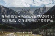 蜂鸟影院官网高频使用后的真实结论：整体观感、交互细节与使用节奏评价