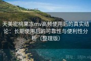 天美密桃果冻mv高频使用后的真实结论：长期使用后的可靠性与便利性分析（整理版）