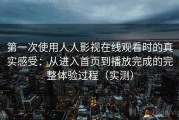 第一次使用人人影视在线观看时的真实感受：从进入首页到播放完成的完整体验过程（实测）