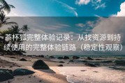 茶杯狐完整体验记录：从找资源到持续使用的完整体验链路（稳定性观察）