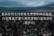星辰影院在线观看免费使用体验复盘：内容覆盖范围与推荐逻辑的直观感受（新手向）