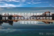 星辰影院到底适不适合长期用？搜索效率、分类清晰度与实际可用性观察（稳定性观察）
