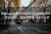 围绕age动漫官网首页的实际使用感想：界面设计、播放流畅度与操作习惯分析