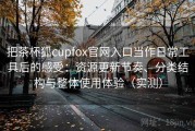 把茶杯狐cupfox官网入口当作日常工具后的感受：资源更新节奏、分类结构与整体使用体验（实测）