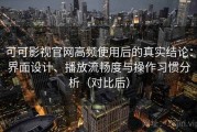 可可影视官网高频使用后的真实结论：界面设计、播放流畅度与操作习惯分析（对比后）