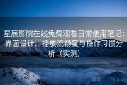 星辰影院在线免费观看日常使用笔记：界面设计、播放流畅度与操作习惯分析（实测）