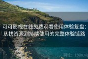 可可影视在线免费观看使用体验复盘：从找资源到持续使用的完整体验链路