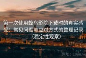 第一次使用蜂鸟影院下载时的真实感受：常见问题与应对方式的整理记录（稳定性观察）