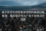 柚子影视在线观看使用后的直观印象整理：播放稳定性与广告干扰情况的观察