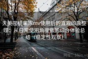 天美密桃果冻mv使用后的直观印象整理：从日常使用角度做的综合体验总结（稳定性观察）
