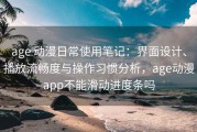 age 动漫日常使用笔记：界面设计、播放流畅度与操作习惯分析，age动漫app不能滑动进度条吗
