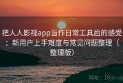把人人影视app当作日常工具后的感受：新用户上手难度与常见问题整理（整理版）