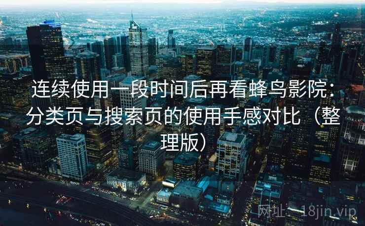 连续使用一段时间后再看蜂鸟影院:分类页与搜索页的使用手感对比(整理版) 连续使用一段时间后再看蜂鸟影院:分类页与搜索页的使用手感对比(整理版)
